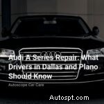 Riparazioni Audi Serie A a Dallas e Plano:guida esperta per i conducenti 